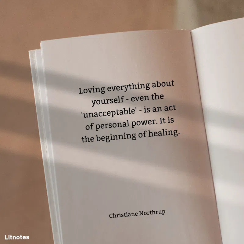 Loving everything about yourself - even the 'unacceptable' - is an act of personal power. It is the beginning of healing.